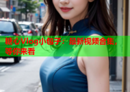 糖心Vlog小包子：最新视频合集，等你来看