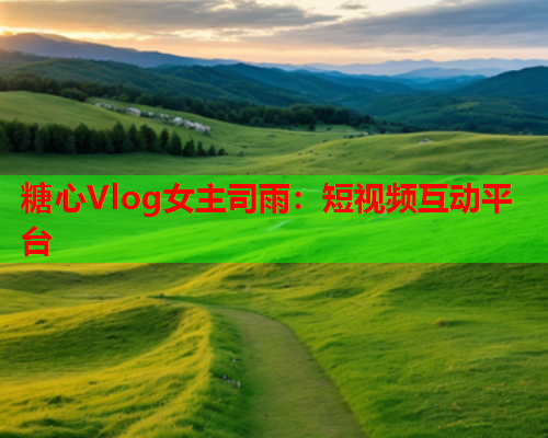 糖心Vlog女主司雨：短视频互动平台  第1张